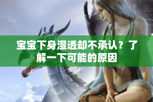 宝宝下身湿透却不承认？了解一下可能的原因