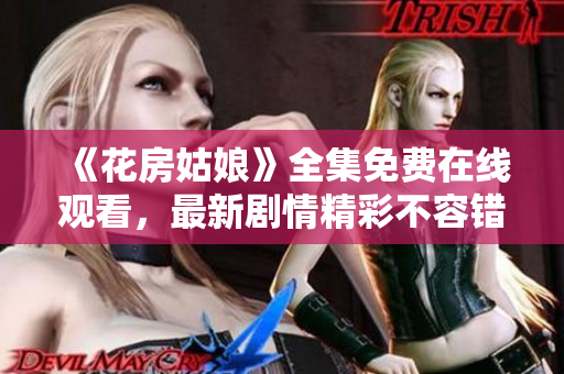 《花房姑娘》全集免费在线观看，最新剧情精彩不容错过！
