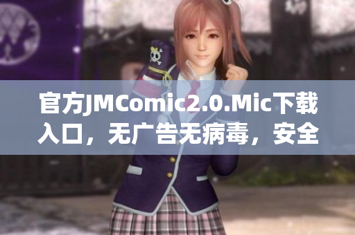 官方JMComic2.0.Mic下载入口，无广告无病毒，安全便捷