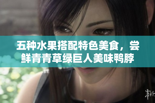 五种水果搭配特色美食，尝鲜青青草绿巨人美味鸭脖