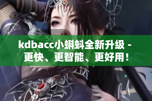 kdbacc小蝌蚪全新升级 - 更快、更智能、更好用！