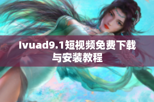 Ivuad9.1短视频免费下载与安装教程