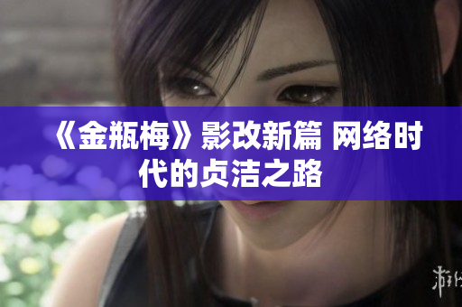 《金瓶梅》影改新篇 网络时代的贞洁之路