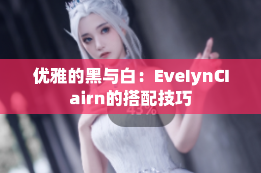 优雅的黑与白：EveIynCIairn的搭配技巧