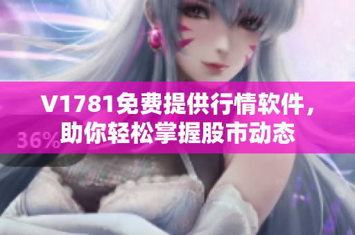 V1781免费提供行情软件，助你轻松掌握股市动态