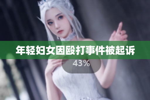年轻妇女因殴打事件被起诉