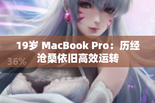 19岁 MacBook Pro：历经沧桑依旧高效运转