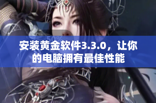 安装黄金软件3.3.0，让你的电脑拥有最佳性能