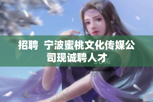 招聘  宁波蜜桃文化传媒公司现诚聘人才