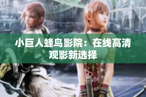小巨人蜂鸟影院：在线高清观影新选择
