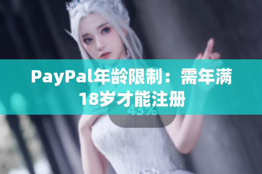 PayPal年龄限制：需年满18岁才能注册