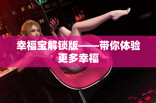 幸福宝解锁版——带你体验更多幸福