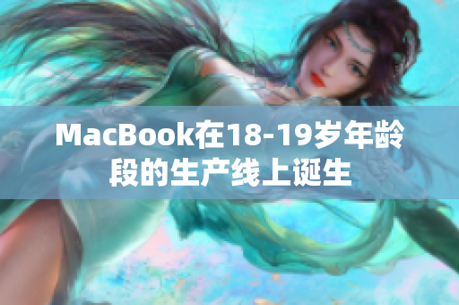 MacBook在18-19岁年龄段的生产线上诞生