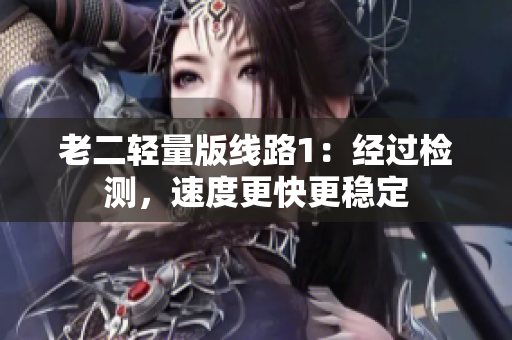 老二轻量版线路1：经过检测，速度更快更稳定