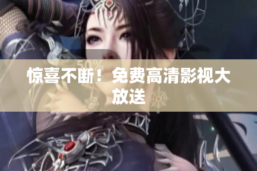 惊喜不断！免费高清影视大放送