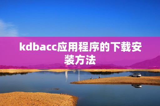 kdbacc应用程序的下载安装方法