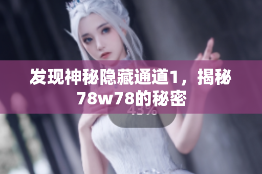 发现神秘隐藏通道1，揭秘78w78的秘密
