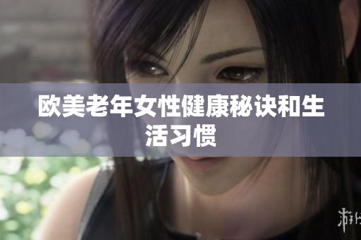 欧美老年女性健康秘诀和生活习惯