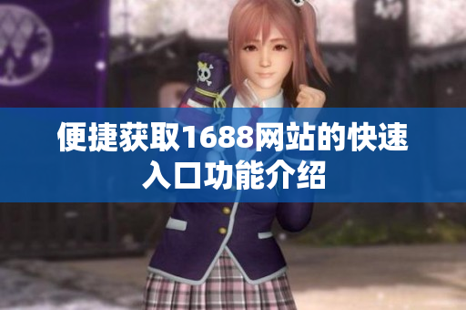 便捷获取1688网站的快速入口功能介绍