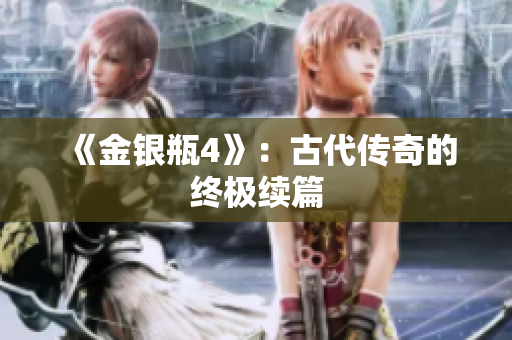 《金银瓶4》：古代传奇的终极续篇