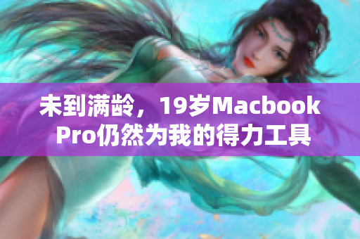 未到满龄，19岁Macbook Pro仍然为我的得力工具