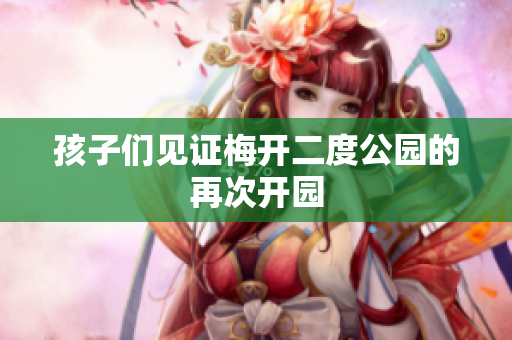 孩子们见证梅开二度公园的再次开园