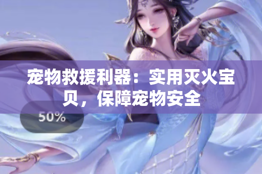 宠物救援利器：实用灭火宝贝，保障宠物安全