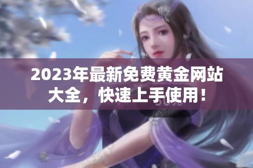 2023年最新免费黄金网站大全，快速上手使用！