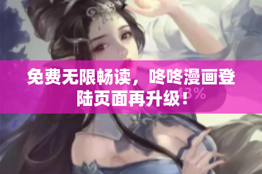 免费无限畅读，咚咚漫画登陆页面再升级！