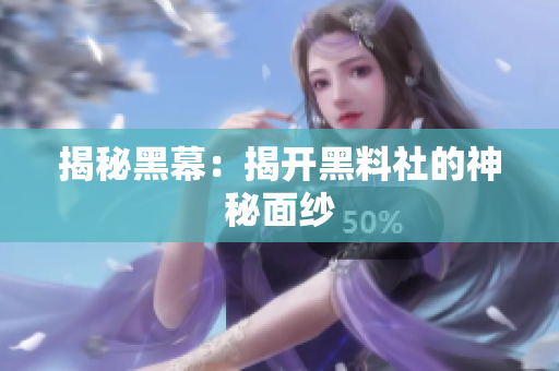 揭秘黑幕：揭开黑料社的神秘面纱