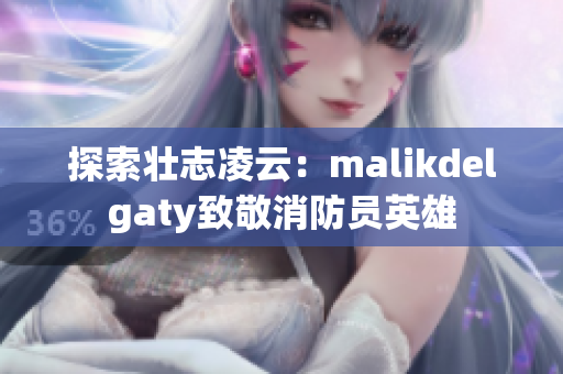 探索壮志凌云：malikdelgaty致敬消防员英雄