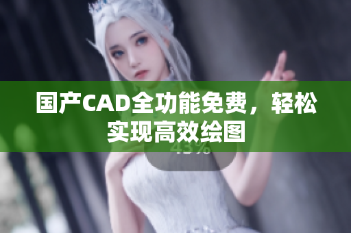 国产CAD全功能免费，轻松实现高效绘图