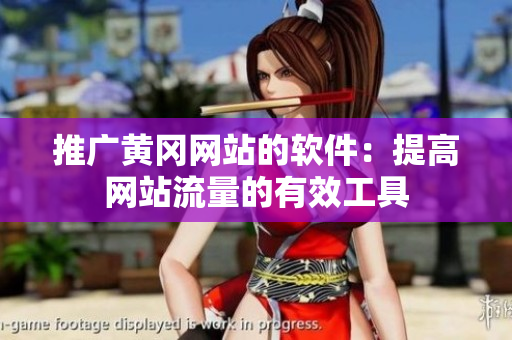 推广黄冈网站的软件：提高网站流量的有效工具