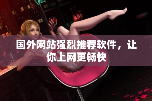 国外网站强烈推荐软件，让你上网更畅快