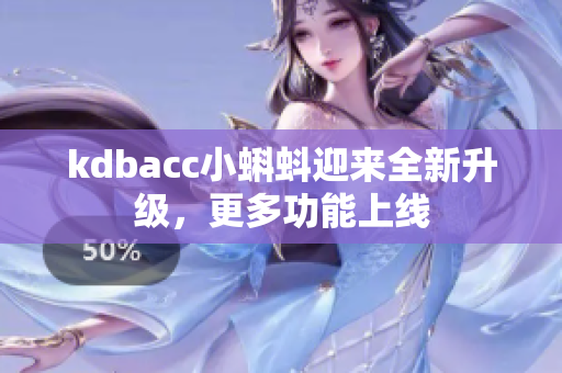kdbacc小蝌蚪迎来全新升级，更多功能上线