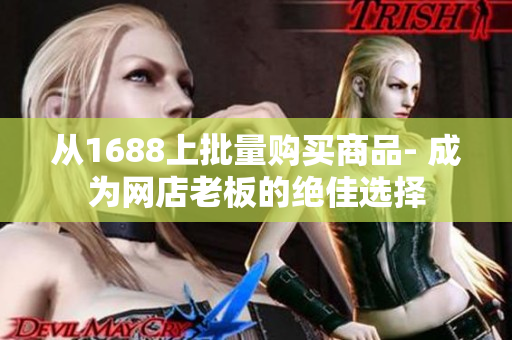 从1688上批量购买商品- 成为网店老板的绝佳选择