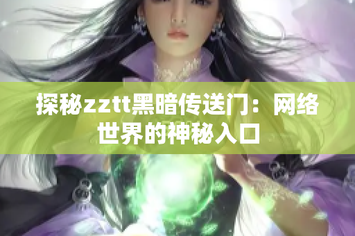 探秘zztt黑暗传送门：网络世界的神秘入口