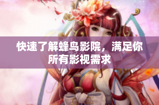 快速了解蜂鸟影院，满足你所有影视需求