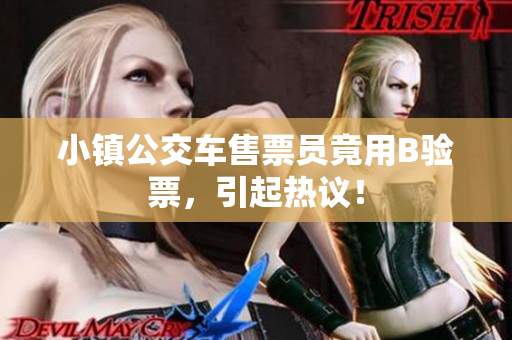 小镇公交车售票员竟用B验票，引起热议！