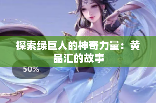 探索绿巨人的神奇力量：黄品汇的故事