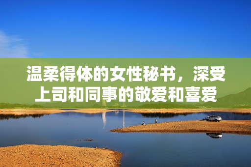 温柔得体的女性秘书，深受上司和同事的敬爱和喜爱