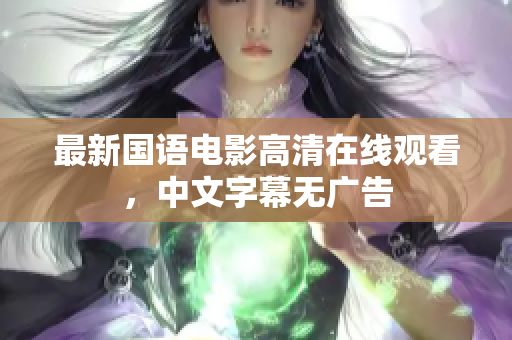 最新国语电影高清在线观看，中文字幕无广告