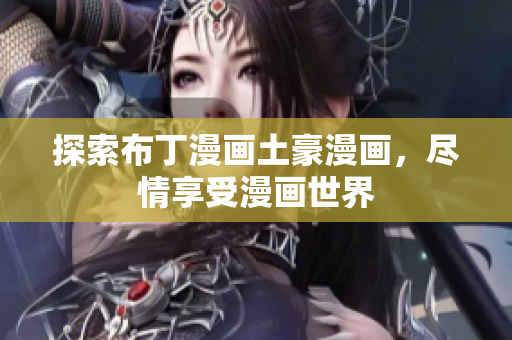 探索布丁漫画土豪漫画，尽情享受漫画世界