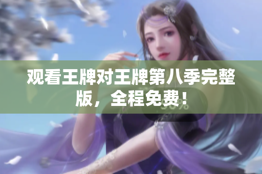 观看王牌对王牌第八季完整版，全程免费！