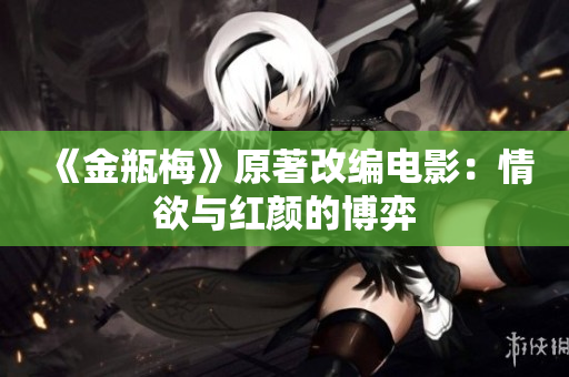 《金瓶梅》原著改编电影：情欲与红颜的博弈