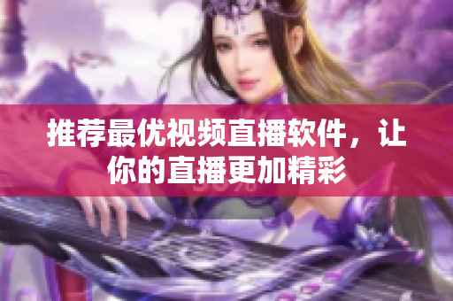 推荐最优视频直播软件，让你的直播更加精彩