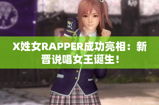 X姓女RAPPER成功亮相：新晋说唱女王诞生！