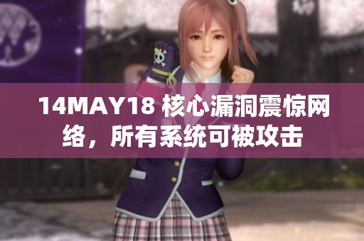 14MAY18 核心漏洞震惊网络，所有系统可被攻击