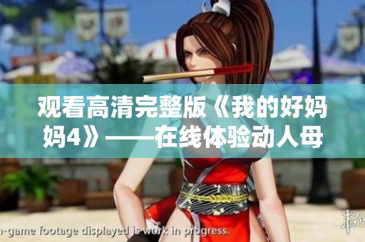 观看高清完整版《我的好妈妈4》——在线体验动人母爱