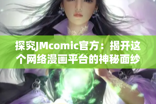 探究JMcomic官方：揭开这个网络漫画平台的神秘面纱